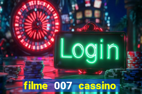 filme 007 cassino royale completo dublado