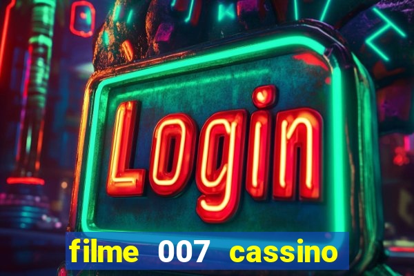 filme 007 cassino royale completo dublado