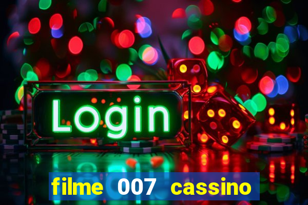 filme 007 cassino royale completo dublado