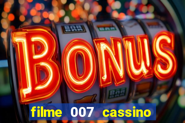 filme 007 cassino royale completo dublado