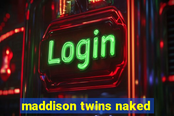 maddison twins naked