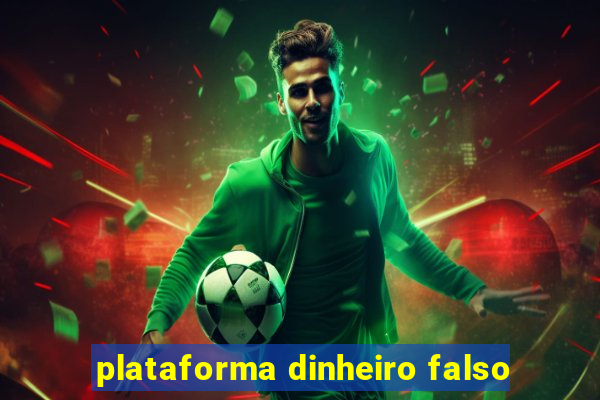 plataforma dinheiro falso