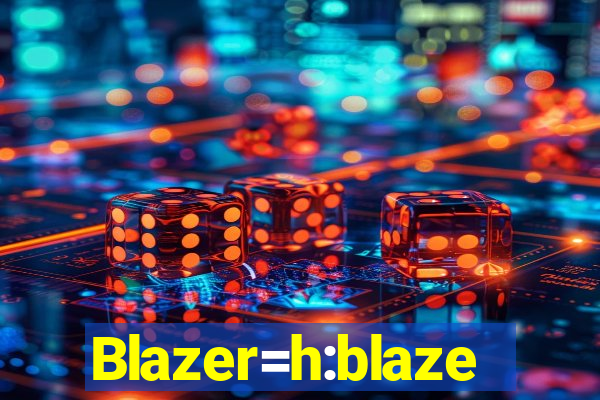 Blazer=h:blaze