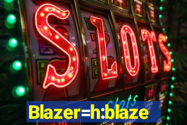 Blazer=h:blaze