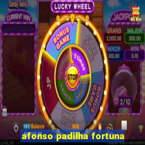 afonso padilha fortuna