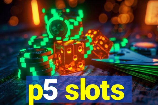 p5 slots