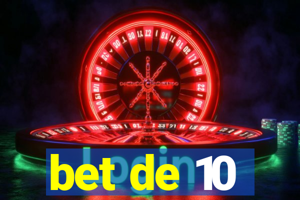 bet de 10