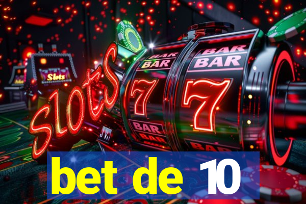 bet de 10