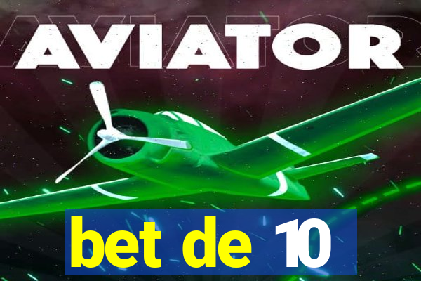 bet de 10