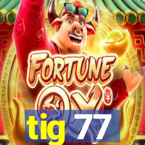 tig 77