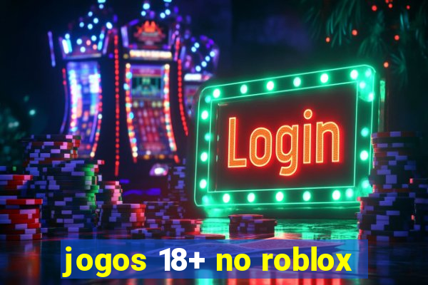 jogos 18+ no roblox