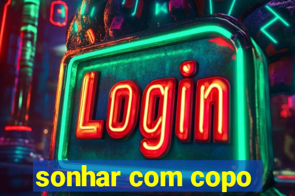 sonhar com copo