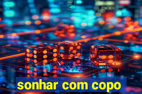 sonhar com copo