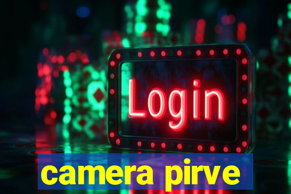 camera pirve