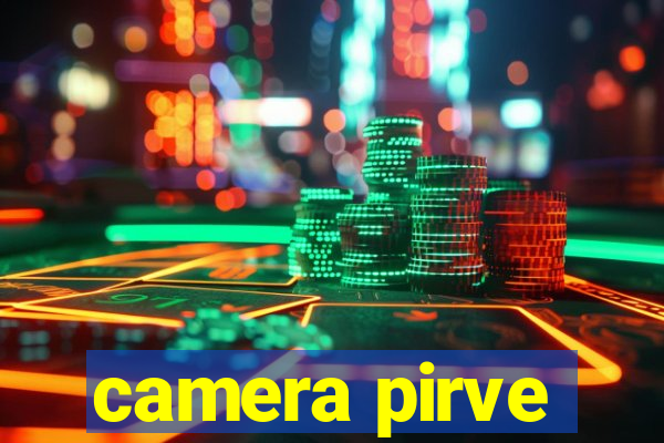 camera pirve
