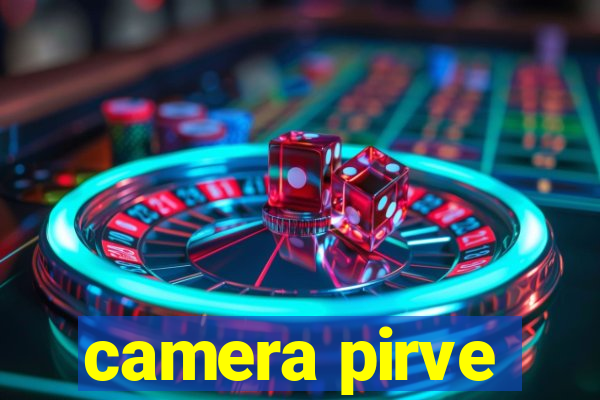 camera pirve