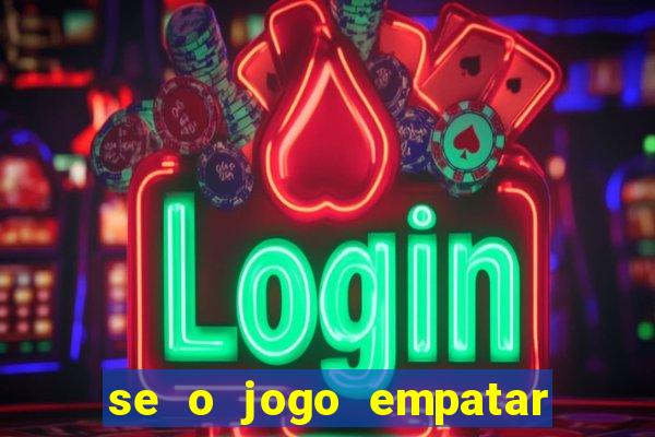 se o jogo empatar hoje quem ganha