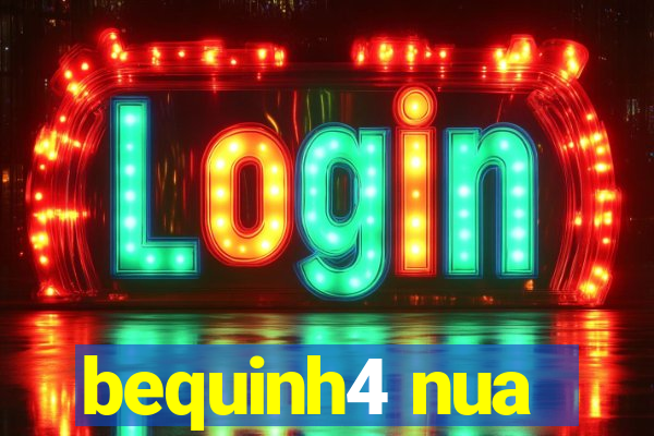 bequinh4 nua