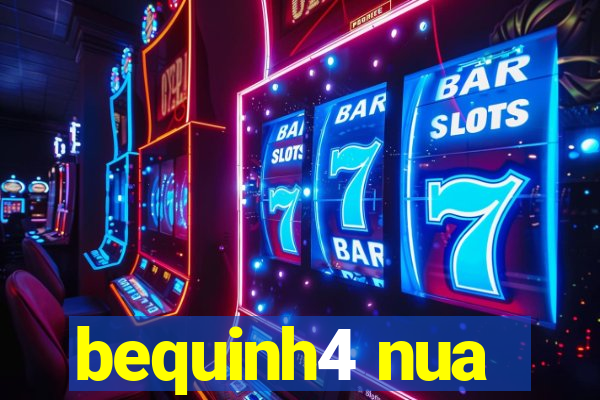 bequinh4 nua