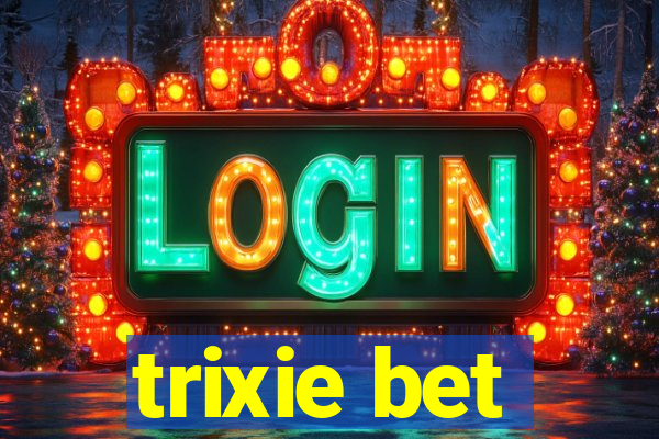 trixie bet