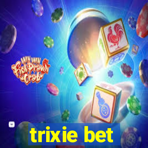 trixie bet