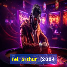 rei arthur (2004 assistir online)
