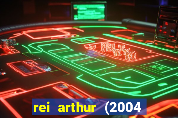 rei arthur (2004 assistir online)