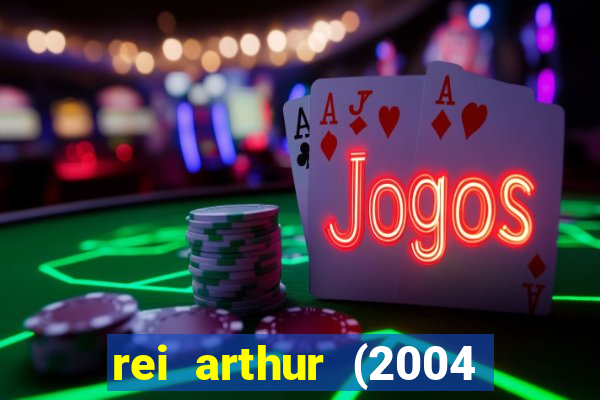 rei arthur (2004 assistir online)