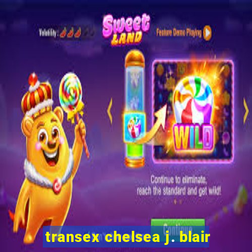 transex chelsea j. blair