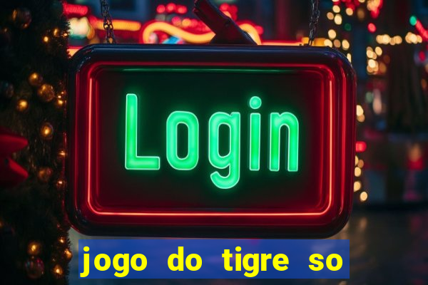 jogo do tigre so para brincar
