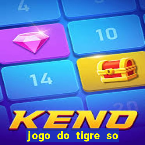 jogo do tigre so para brincar