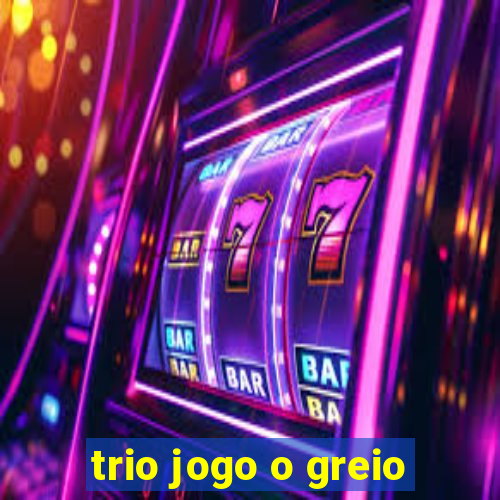 trio jogo o greio