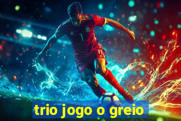 trio jogo o greio