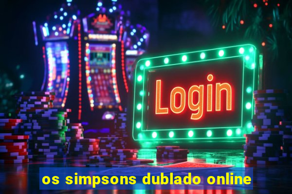 os simpsons dublado online