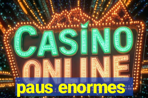 paus enormes