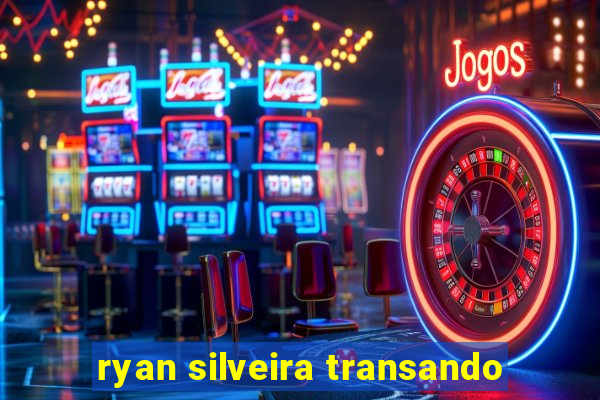 ryan silveira transando