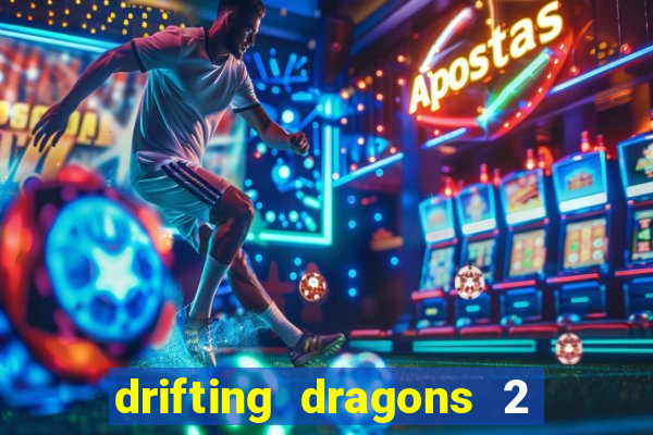 drifting dragons 2 temporada drifting dragons vai ter