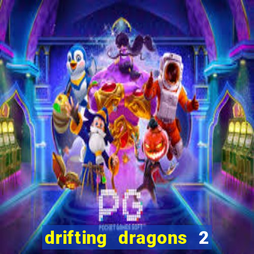 drifting dragons 2 temporada drifting dragons vai ter