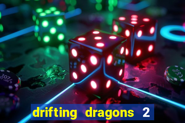 drifting dragons 2 temporada drifting dragons vai ter