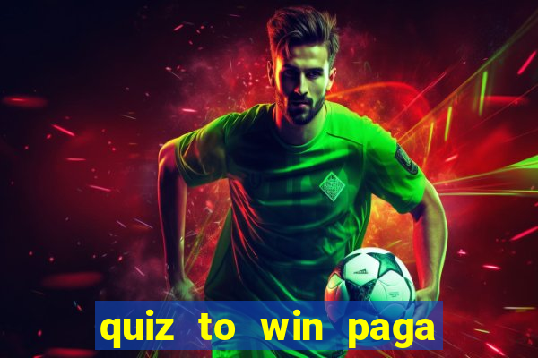 quiz to win paga mesmo quiz paga mesmo