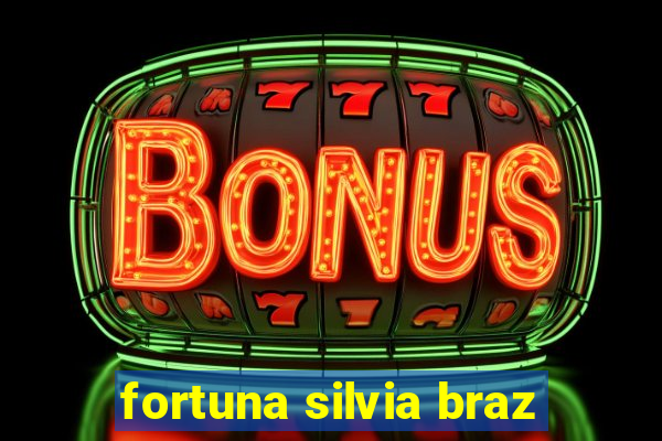 fortuna silvia braz