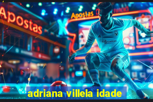 adriana villela idade