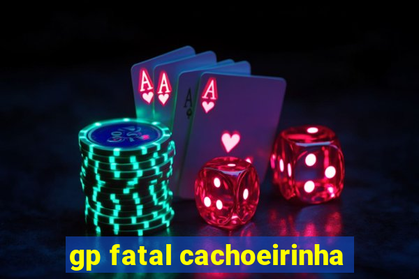 gp fatal cachoeirinha