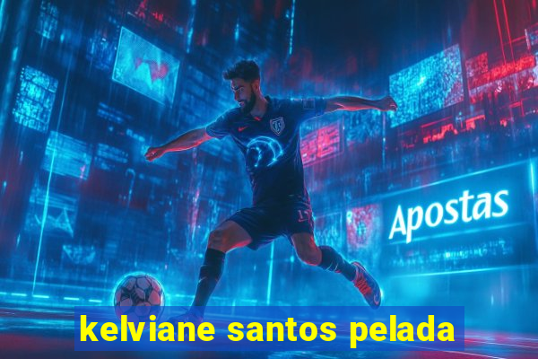 kelviane santos pelada