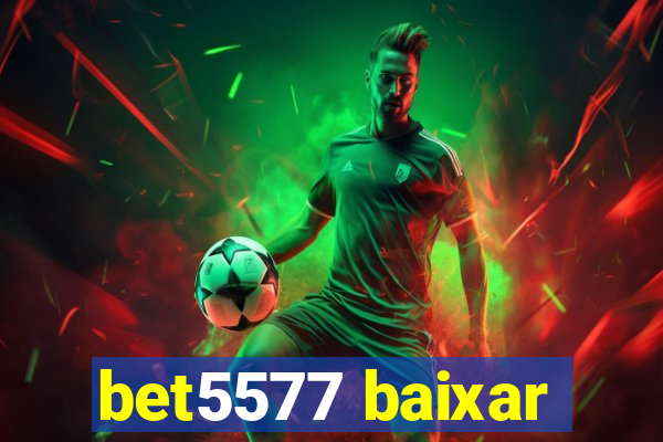 bet5577 baixar