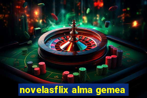 novelasflix alma gemea