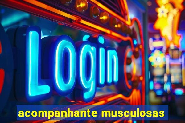 acompanhante musculosas