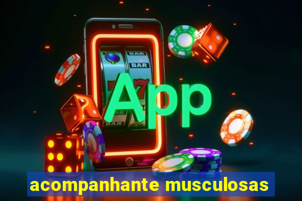 acompanhante musculosas
