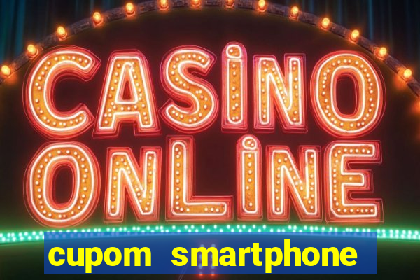 cupom smartphone casas bahia