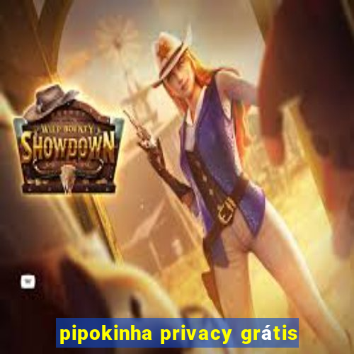 pipokinha privacy grátis